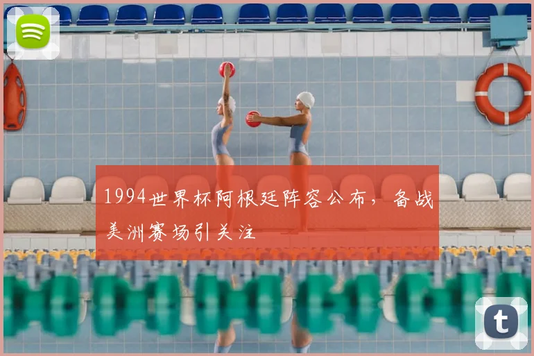 1994世界杯阿根廷阵容公布,备战美洲赛场引关注