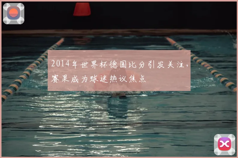 2014年世界杯德国比分引发关注，赛果成为球迷热议焦点